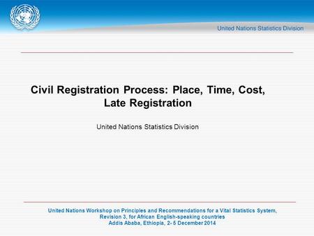 United Nations Workshop on Principles and Recommendations for a Vital Statistics System, Revision 3, for African English-speaking countries Addis Ababa,