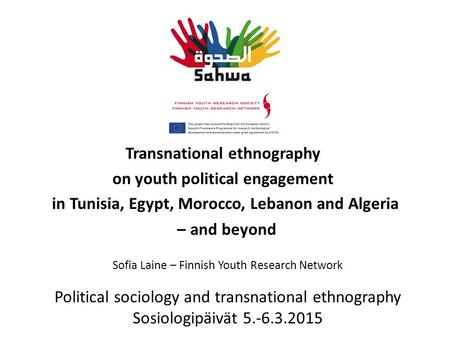 Transnational ethnography on youth political engagement in Tunisia, Egypt, Morocco, Lebanon and Algeria – and beyond Sofia Laine – Finnish Youth Research.