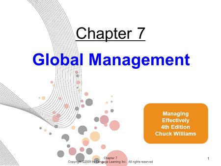 Chapter 7 Copyright ©2009 by Cengage Learning Inc. All rights reserved 1 Chapter 7 Global Management Managing Effectively 4th Edition Chuck Williams.