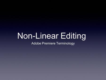 Non-Linear Editing Adobe Premiere Terminology. Quick Thought... When you’re overwhelmed with a lot to do, how do you manage it?