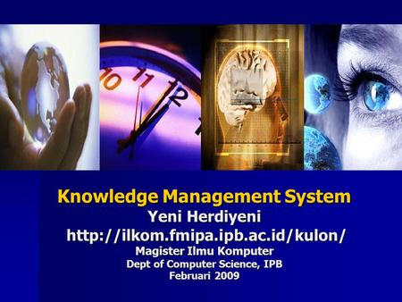 Knowledge Management System Yeni Herdiyeni  Magister Ilmu Komputer Dept of Computer Science, IPB Februari 2009.