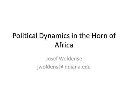 Political Dynamics in the Horn of Africa Josef Woldense