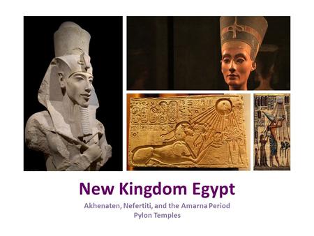 New Kingdom Egypt Akhenaten, Nefertiti, and the Amarna Period Pylon Temples.