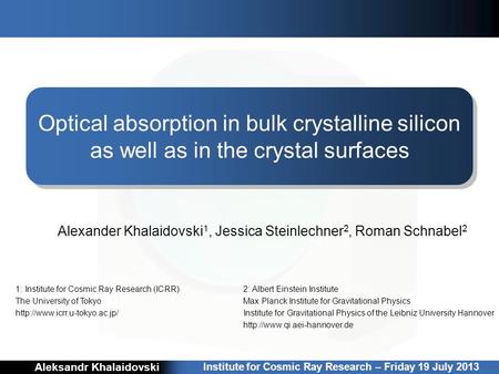 Absorption in bulk crystalline silicon and in the crystal surfaces Aleksandr Khalaidovski 1 Alexander Khalaidovski 1, Jessica Steinlechner 2, Roman Schnabel.