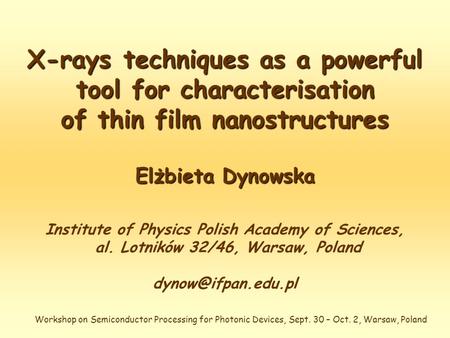 X-rays techniques as a powerful tool for characterisation of thin film nanostructures Elżbieta Dynowska Institute of Physics Polish Academy of Sciences,