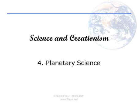 Science and Creationism 4. Planetary Science © Colin Frayn, 2008-2011 www.frayn.net.