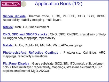 Application Book (1/2) Silicon dioxide :Thermal oxide, TEOS, PETEOS, SOG, BSG, BPSG, repeatability, stability, mapping, multi-layers. Nitride : SiNx, GAP.