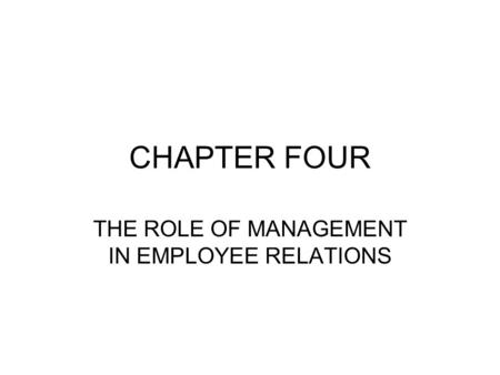 CHAPTER FOUR THE ROLE OF MANAGEMENT IN EMPLOYEE RELATIONS.