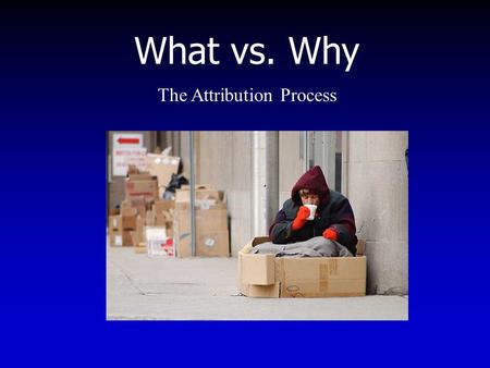 What vs. Why The Attribution Process. On the importance of attributions.