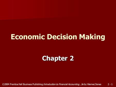 ©2004 Prentice Hall Business Publishing Introduction to Financial Accounting, 3e by Werner/Jones2 - 1 Chapter 2 Economic Decision Making.