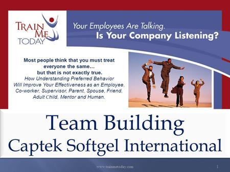 Www.trainmetoday.com1 Team Building Captek Softgel International Team Building Captek Softgel International Most people think that you must treat everyone.