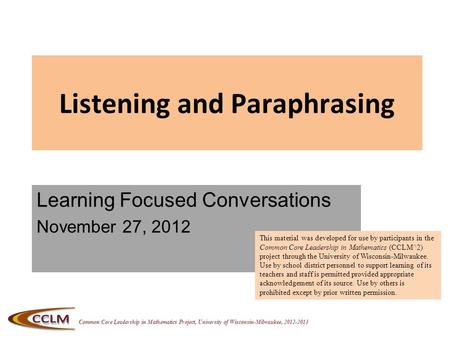 Common Core Leadership in Mathematics Project, University of Wisconsin-Milwaukee, 2012-2013 Listening and Paraphrasing Learning Focused Conversations November.