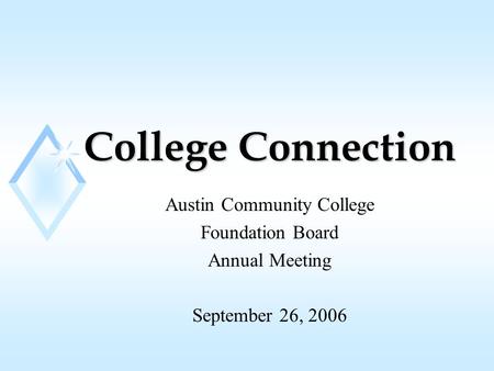 College Connection Austin Community College Foundation Board Annual Meeting September 26, 2006.