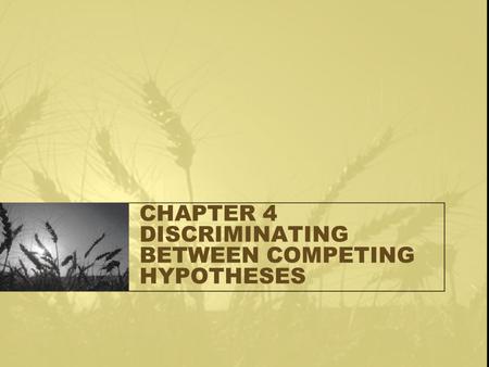 CHAPTER 4 DISCRIMINATING BETWEEN COMPETING HYPOTHESES.