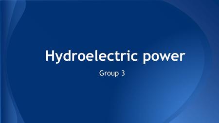 Hydroelectric power Group 3. Leader - Jerald Kiew 12 Members Chu Yuan 3 Leom Sheng Teng 13 Gregory Loh 15 Wong Choon Pin 24 The Team.