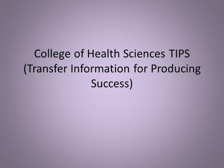 College of Health Sciences TIPS (Transfer Information for Producing Success)