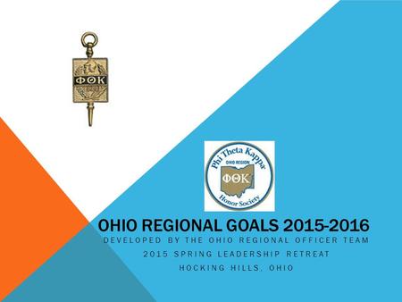 OHIO REGIONAL GOALS 2015-2016 DEVELOPED BY THE OHIO REGIONAL OFFICER TEAM 2015 SPRING LEADERSHIP RETREAT HOCKING HILLS, OHIO.