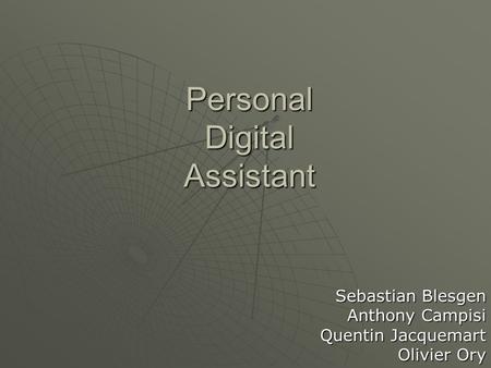 Personal Digital Assistant Sebastian Blesgen Anthony Campisi Quentin Jacquemart Olivier Ory.