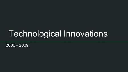 Technological Innovations 2000 - 2009. IPhone Released June 9, 2007 One of the first real “smartphones” released. Used an accurate touch screen that replaced.