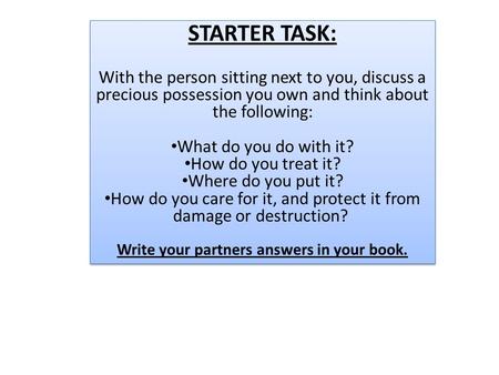 STARTER TASK: With the person sitting next to you, discuss a precious possession you own and think about the following: What do you do with it? How do.