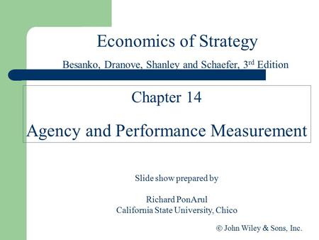 Economics of Strategy Slide show prepared by Richard PonArul California State University, Chico  John Wiley  Sons, Inc. Chapter 14 Agency and Performance.