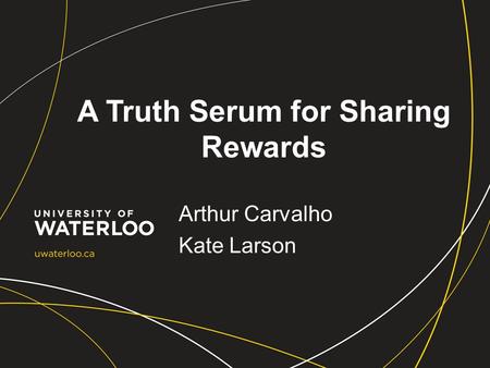 A Truth Serum for Sharing Rewards Arthur Carvalho Kate Larson.