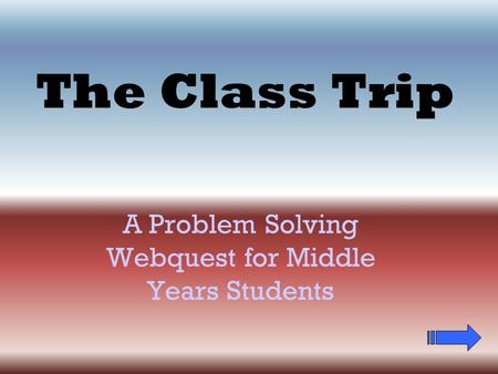 The Class Trip A Problem Solving Webquest for Middle Years Students.