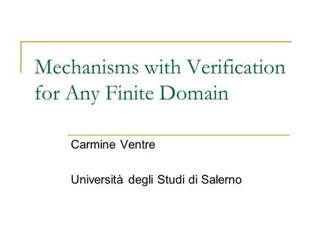 Mechanisms with Verification for Any Finite Domain Carmine Ventre Università degli Studi di Salerno.