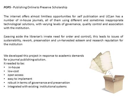 POPS - Publishing Online to Preserve Scholarship The internet offers almost limitless opportunities for self publication and UCLan has a number of in‐house.