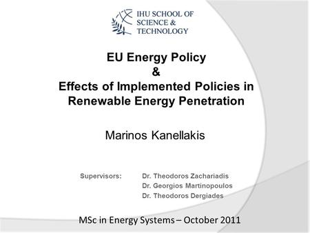 Supervisors: Dr. Theodoros Zachariadis Dr. Georgios Martinopoulos Dr. Theodoros Dergiades Marinos Kanellakis MSc in Energy Systems – October 2011 EU Energy.