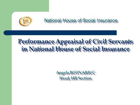 National House of Social Insurance Performance Appraisal of Civil Servants in National House of Social Insurance Angela BOTNARIUC Head, HR Section Performance.