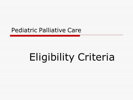 Pediatric Palliative Care Eligibility Criteria. Waiver Eligibility Life-limiting CCS eligible medical condition, with a complex set of needs.