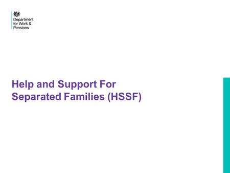 Help and Support For Separated Families (HSSF). 2 Help & Support for Separated Families Summary Cross government initiative to help separated parents.