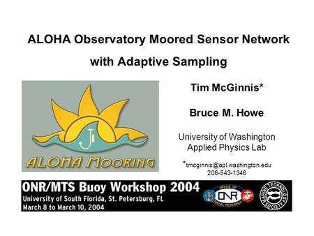 Tim McGinnis* Bruce M. Howe University of Washington Applied Physics Lab * 206-543-1346 ALOHA Observatory Moored Sensor Network.