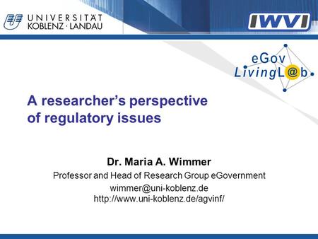 A researcher’s perspective of regulatory issues Dr. Maria A. Wimmer Professor and Head of Research Group eGovernment