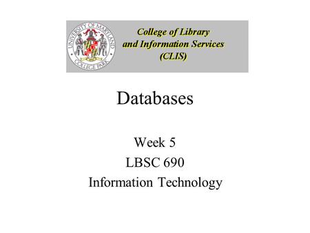 Databases Week 5 LBSC 690 Information Technology.