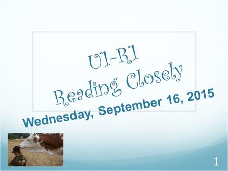 U 1 - R 1 R e a d i n g C l o s e l y 1 Wednesday, September 16, 2015.