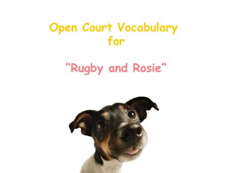 Open Court Vocabulary for “Rugby and Rosie” com mand s We have taught our dog to obey many different commands. ( short, firm instructions )