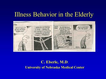 Illness Behavior in the Elderly C. Eberle, M.D. University of Nebraska Medical Center.