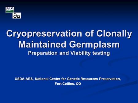 Cryopreservation of Clonally Maintained Germplasm Preparation and Viability testing USDA-ARS, National Center for Genetic Resources Preservation, Fort.