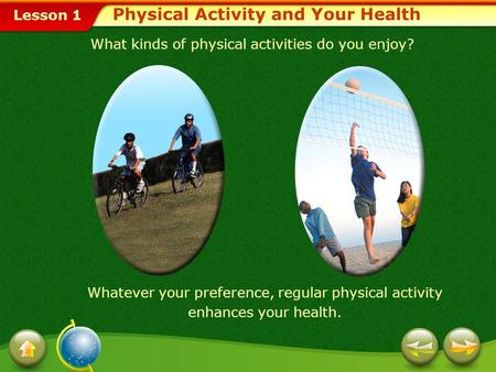 Lesson 1 What kinds of physical activities do you enjoy? Whatever your preference, regular physical activity enhances your health. Physical Activity and.