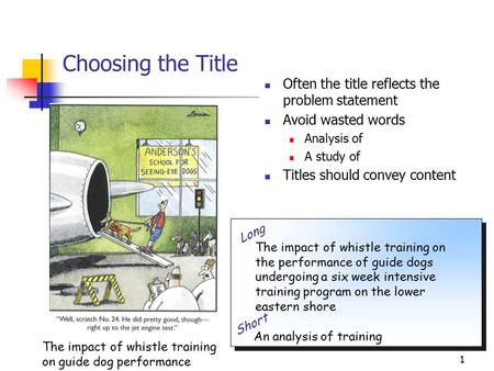 1 Choosing the Title Often the title reflects the problem statement Avoid wasted words Analysis of A study of Titles should convey content An analysis.