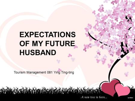 EXPECTATIONS OF MY FUTURE HUSBAND Tourism Management 081 Ying Ting-ting.