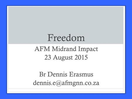 Freedom AFM Midrand Impact 23 August 2015 Br Dennis Erasmus