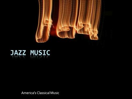 America’s Classical Music. Jazz Music  Did you know that jazz was born in the United States?