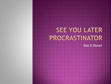 Get It Done!.  1. A small country somewhere in Europe  2. The opposite of anti-crastination  3. A long word that’s hard to spell  4. The habit of.