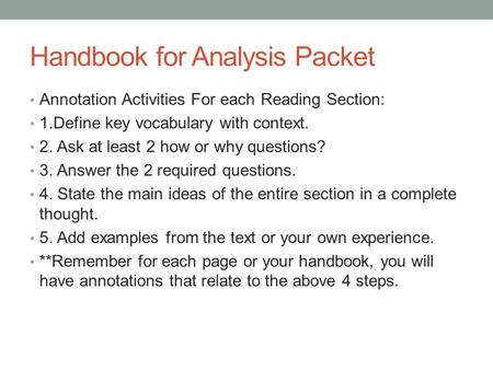 Handbook for Analysis Packet Annotation Activities For each Reading Section: 1.Define key vocabulary with context. 2. Ask at least 2 how or why questions?