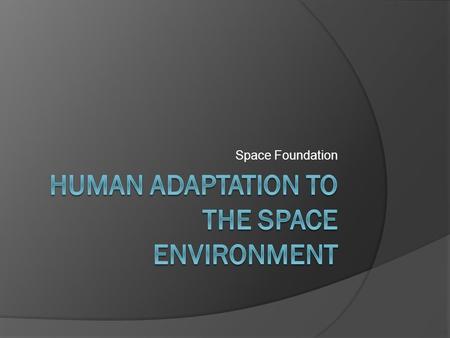 Space Foundation. Environmental Challenges  Not long ago, some people doubted whether any living thing, much less a human, could even survive a journey.