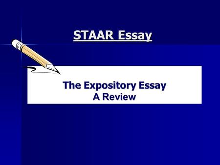 STAAR Essay The Expository Essay A Review. EXPOSITORY ESSAY  Purpose: to Explain or Inform  In prompts, the key word will be “explain” or “explaining”