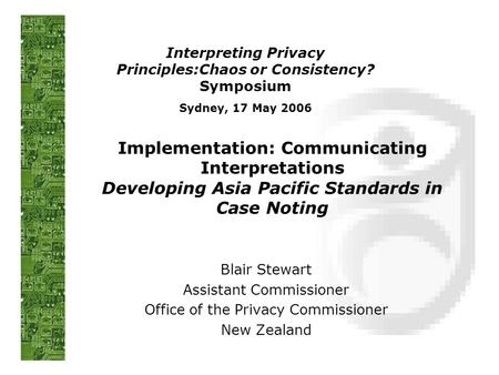 Implementation: Communicating Interpretations Developing Asia Pacific Standards in Case Noting Blair Stewart Assistant Commissioner Office of the Privacy.